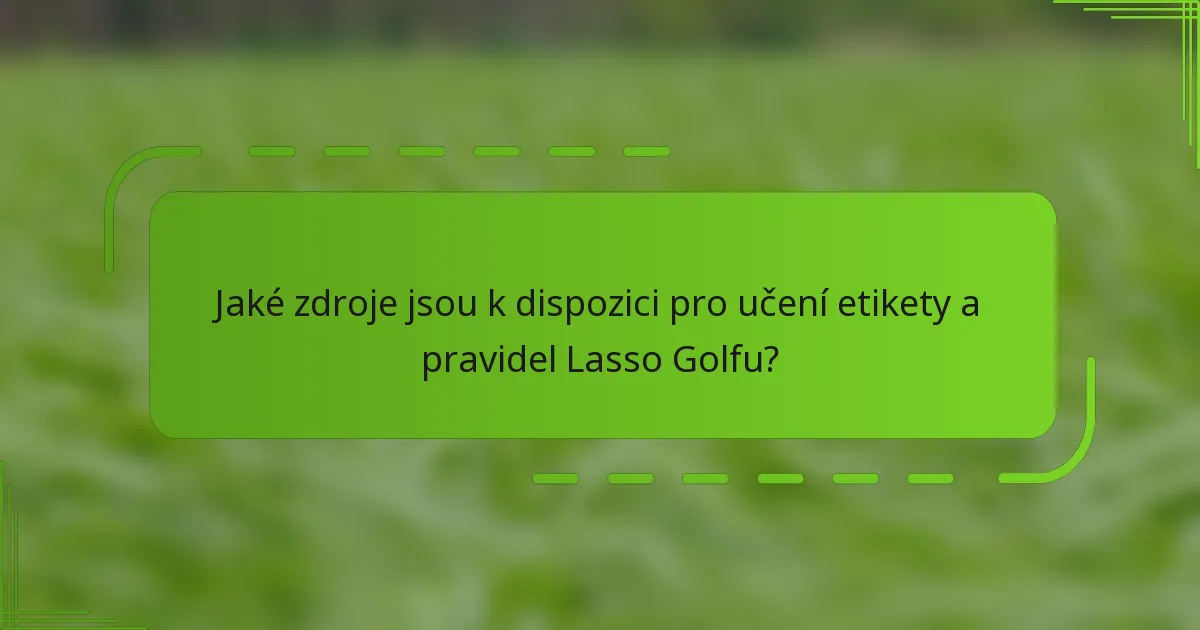 Jaké zdroje jsou k dispozici pro učení etikety a pravidel Lasso Golfu?