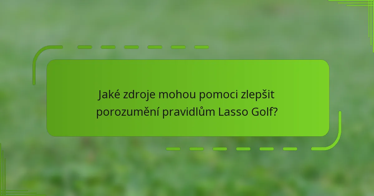 Jaké zdroje mohou pomoci zlepšit porozumění pravidlům Lasso Golf?