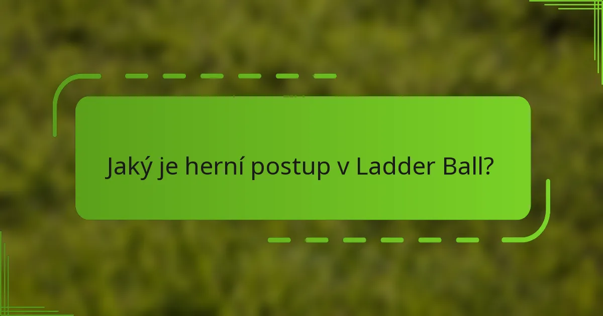 Jaký je herní postup v Ladder Ball?
