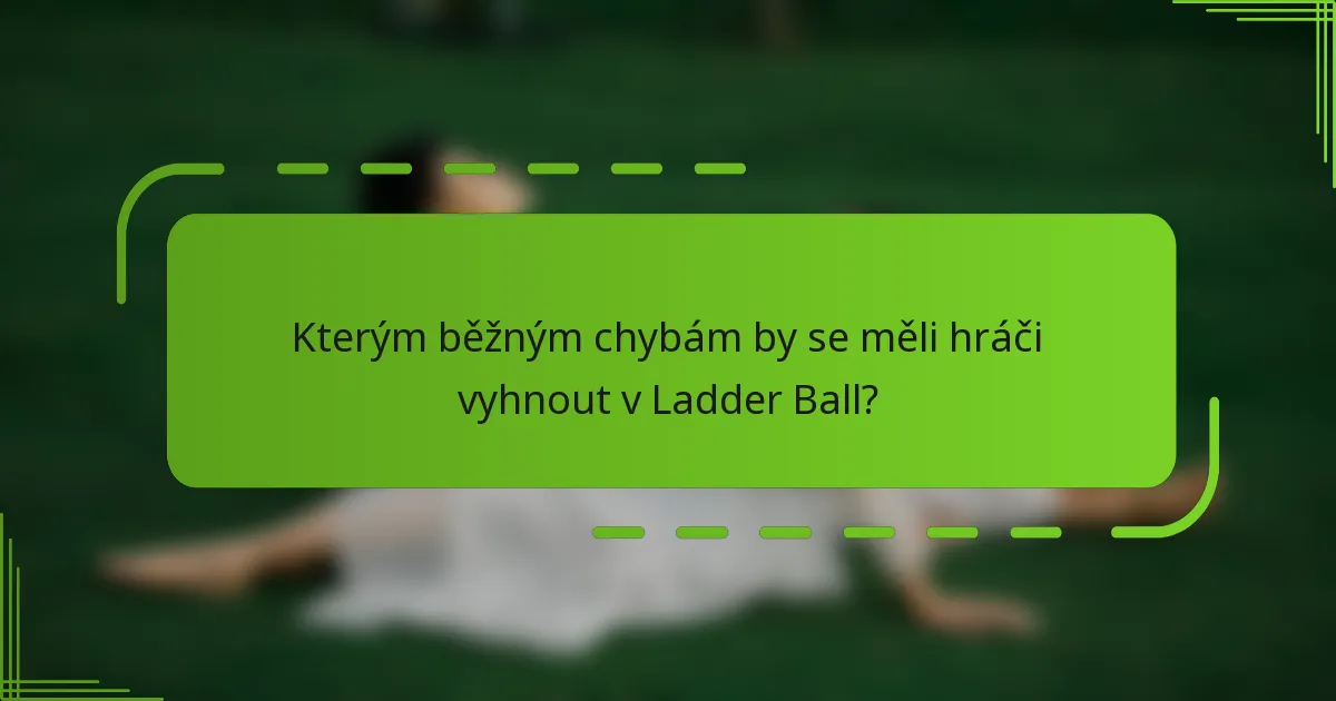 Kterým běžným chybám by se měli hráči vyhnout v Ladder Ball?